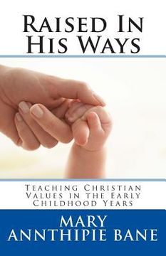 portada Raised In His Ways: Teaching Christian Values in the Early Childhood Years (en Inglés)