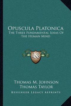 portada opuscula platonica: the three fundamental ideas of the human mind: hermeias' platonic demonstration of the immortality of the soul