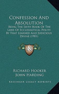 portada confession and absolution: being the sixth book of the laws of ecclesiastical polity by that learned and judicious divine (1901)