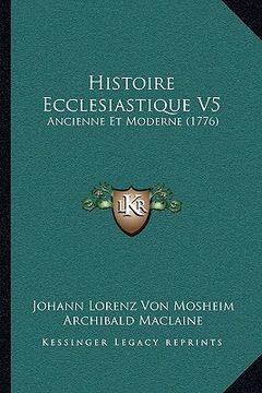portada Histoire Ecclesiastique V5: Ancienne Et Moderne (1776) (en Francés)