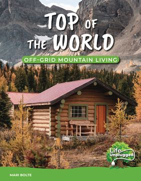 portada Top of the World: Off-Grid Mountain Living (Life Unplugged) (en Inglés)