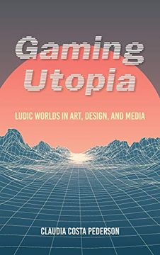 portada Gaming Utopia: Ludic Worlds in Art, Design, and Media