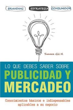 portada lo que debes saber sobre publicidad y mercadeo: Conocimientos básicos e indispensables aplicables a su negocio