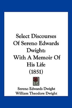 portada select discourses of sereno edwards dwight: with a memoir of his life (1851) (en Inglés)