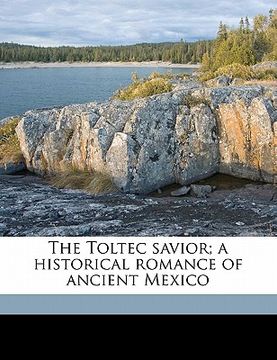 portada the toltec savior; a historical romance of ancient mexico