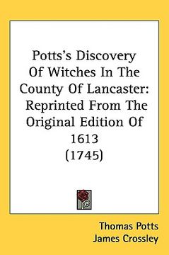 portada potts's discovery of witches in the county of lancaster: reprinted from the original edition of 1613 (1745)