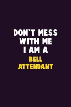portada Don't Mess With Me, I Am A Bell Attendant: 6X9 Career Pride 120 pages Writing Notebooks