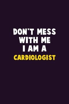 portada Don't Mess With Me, I Am A Cardiologist: 6X9 Career Pride 120 pages Writing Notebooks (en Inglés)