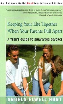 portada keeping your life together when your parents pull apart: a teen's guide to surviving divorce (en Inglés)