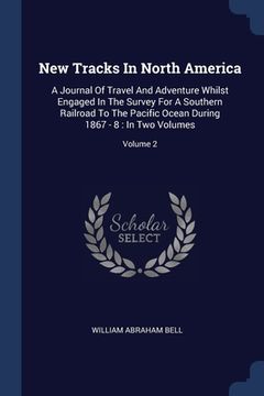 portada New Tracks In North America: A Journal Of Travel And Adventure Whilst Engaged In The Survey For A Southern Railroad To The Pacific Ocean During 186 (en Inglés)