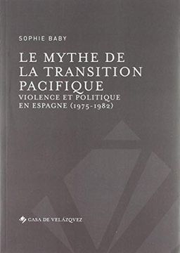 portada Le Mythe de la Transition Pacifique: Violence et Politique en Espagne (1975-1982) (Bibliothèque de la Casa de Velázquez) (en Francés)