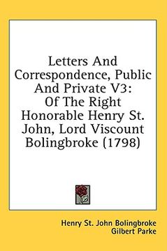 portada letters and correspondence, public and private v3: of the right honorable henry st. john, lord viscount bolingbroke (1798)