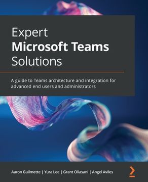 portada Expert Microsoft Teams Solutions: A guide to Teams architecture and integration for advanced end users and administrators