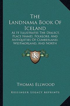 portada the landnama book of iceland: as it illustrates the dialect, place names, folklore, and antiquities of cumberland, westmorland, and north lancashire