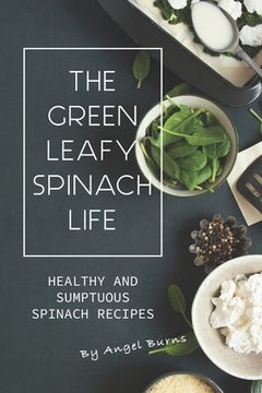 portada The Green Leafy Spinach Life: Healthy and Sumptuous Spinach Recipes