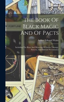 portada The Book of Black Magic and of Pacts: Including the Rites and Mysteries of Goëtic Theurgy, Sorcery, and Infernal Necromancy (in English)