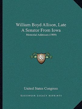 portada william boyd allison, late a senator from iowa: memorial addresses (1909)