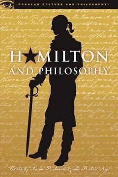 portada Hamilton and Philosophy: Revolutionary Thinking (Popular Culture and Philosophy) (in English)