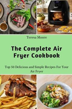 portada The Complete Air Fryer Cookbook: Top 50 Delicious and Simple Recipes for Your Air Fryer (en Inglés)