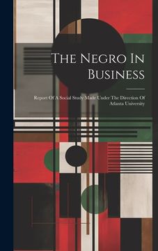portada The Negro In Business: Report Of A Social Study Made Under The Direction Of Atlanta University (en Inglés)