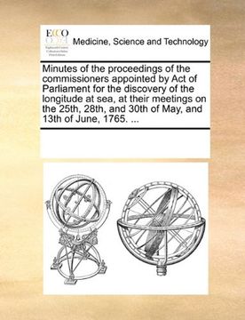 portada minutes of the proceedings of the commissioners appointed by act of parliament for the discovery of the longitude at sea, at their meetings on the 25t