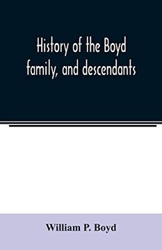 portada History of the Boyd Family; And Descendants; With Historical Sketches of the Ancient Family of Boyd's in Scotland; From the Year 1200; And Those of Ireland From the Year 1680. With Record of Their des (en Inglés)
