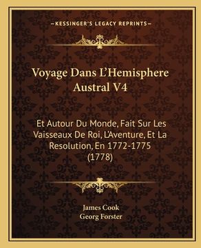 portada Voyage Dans L'Hemisphere Austral V4: Et Autour Du Monde, Fait Sur Les Vaisseaux De Roi, L'Aventure, Et La Resolution, En 1772-1775 (1778) (en Francés)