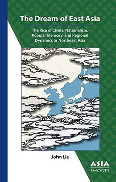 portada The Dream of East Asia: The Rise of China, Nationalism, Popular Memory, and Regional Dynamics in Northeast Asia (Asia Shorts) (en Inglés)
