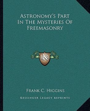 portada astronomy's part in the mysteries of freemasonry (en Inglés)