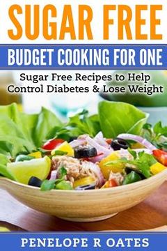 portada Sugar Free Budget Cooking for One: Sugar Free Recipes to Help Control Diabetes & Lose Weight (en Inglés)