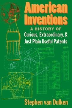 portada American Inventions: A History of Curious, Extraordiary, and Just Plain Useful Patents (en Inglés)