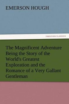 portada the magnificent adventure being the story of the world's greatest exploration and the romance of a very gallant gentleman (en Inglés)
