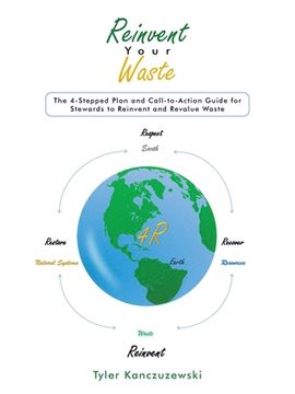 portada Reinvent Your Waste: The 4-Stepped Plan and Call-to-Action Guide for Stewards to Reinvent and Revalue Waste (in English)