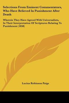 portada selections from eminent commentators, who have believed in punishment after death: wherein they have agreed with universalists, in their interpretatio (en Inglés)