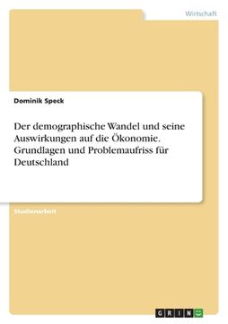 portada Der demographische Wandel und seine Auswirkungen auf die Ökonomie. Grundlagen und Problemaufriss für Deutschland (en Alemán)