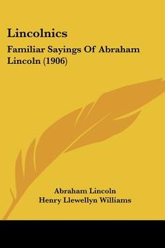 portada lincolnics: familiar sayings of abraham lincoln (1906) (en Inglés)