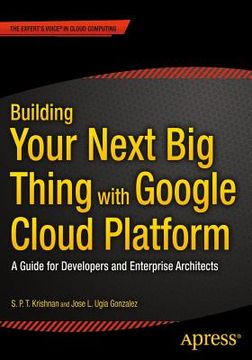 portada Building Your Next Big Thing with Google Cloud Platform: A Guide for Developers and Enterprise Architects
