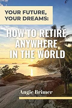 portada Your Future, Your Dreams: How to Retire Anywhere in the World (en Inglés)