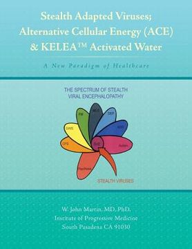 portada Stealth Adapted Viruses; Alternative Cellular Energy (ACE) & KELEA Activated Water: A New Paradigm of Healthcare (en Inglés)