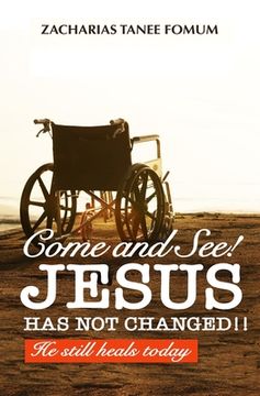 portada Come And See! Jesus Has Not Changed!!: He Still Heals Today (in English)