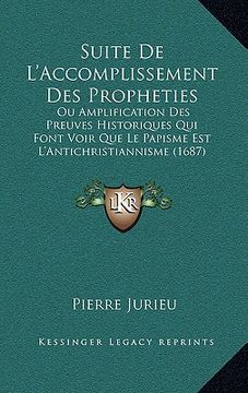 portada Suite De L'Accomplissement Des Propheties: Ou Amplification Des Preuves Historiques Qui Font Voir Que Le Papisme Est L'Antichristiannisme (1687) (en Francés)