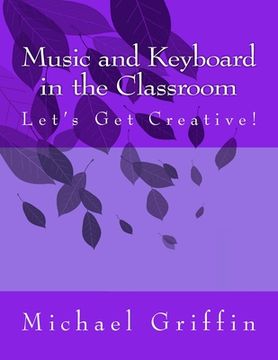 portada Music and Keyboard in the Classroom: Let's Get Creative!