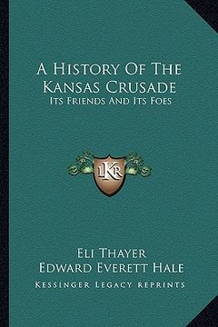 portada a history of the kansas crusade: its friends and its foes (en Inglés)