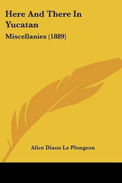 portada here and there in yucatan: miscellanies (1889) (en Inglés)