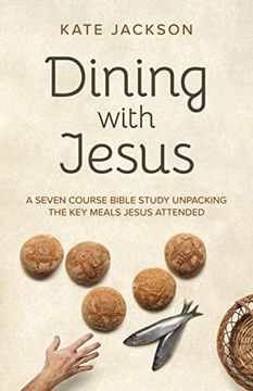 portada Dining with Jesus: A Seven Course Bible Study Unpacking the Key Meals Jesus Attended (en Inglés)