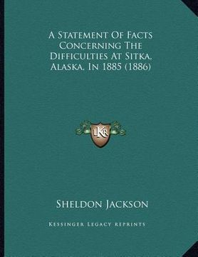 portada a statement of facts concerning the difficulties at sitka, alaska, in 1885 (1886) (en Inglés)
