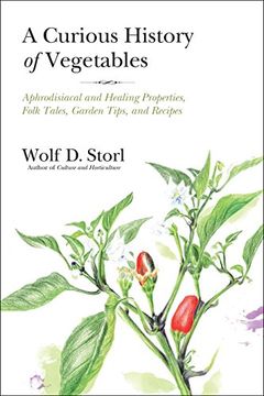 portada The Curious History of Vegetables: Aphrodisiacal and Healing Properties, Folk Tales, Garden Tips, and Recipes (en Inglés)