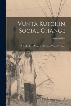 portada Vunta Kutchin Social Change: a Study of the People of Old Crow, Yukon Territory (en Inglés)