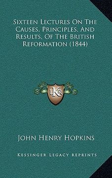 portada sixteen lectures on the causes, principles, and results, of the british reformation (1844) (en Inglés)