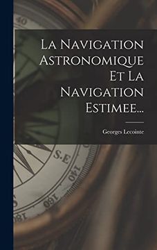portada La Navigation Astronomique et la Navigation Estimee. (en Francés)